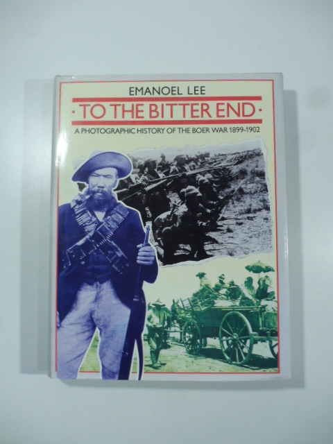 To the bitter end. A photographic history of the beor war 1899-1902